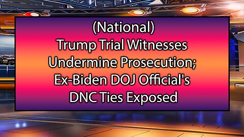 Trump Trial Witnesses Undermine Prosecution; Ex-Biden DOJ Official's DNC Ties Exposed