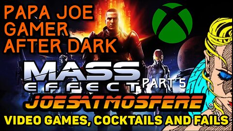 Papa Joe Gamer After Dark: Mass Effect Playthrough Part 5, Cocktails & Fails!
