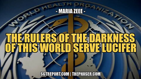 THE RULERS OF THE DARKNESS OF THIS WORLD SERVE LUCIFER -- Maria Zeee