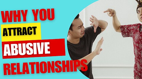 Why You Keep Attracting Abusive Relationships