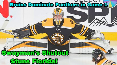 Bruins Dominate Panthers in Game 1: Swayman's Shutout Stuns Florida!