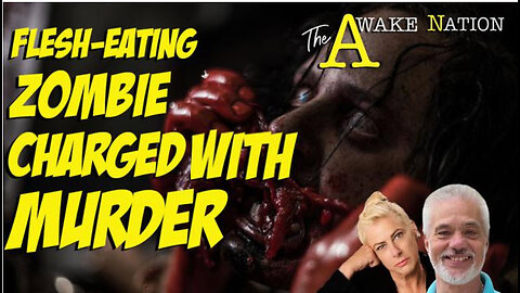 The Awake Nation 05.06.2024 Flesh-Eating Zombie Charged With Murder