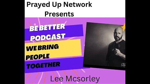 Be Better Podcast Lee Mcsorley Shares His Journey