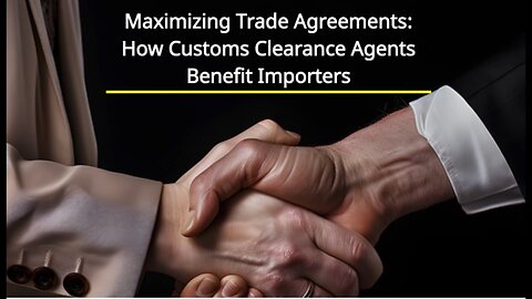 How to Maximize Your Trade Agreements: The Role of a Customs Clearance Agent