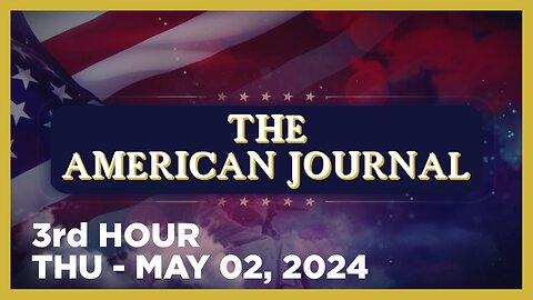 THE AMERICAN JOURNAL [3 of 3] Thursday 5/2/24 • News, Calls, Reports & Analysis • Infowars