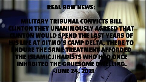REAL RAW NEWS: MILITARY TRIBUNAL CONVICTS BILL CLINTON THEY UNANIMOUSLY AGREED THAT CLINTON WOULD SP