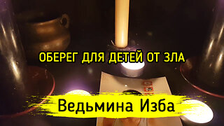 ОБЕРЕГ ДЛЯ ДЕТЕЙ ОТ ЗЛА. Для всех. ВЕДЬМИНА ИЗБА ▶️ ИНГА ХОСРОЕВА