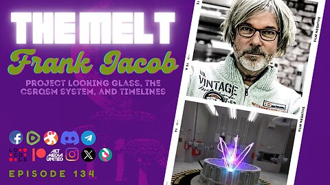 The Melt Episode 134- Frank Jacob | Project Looking Glass, the CSRQSM System, and Timelines (FREE)