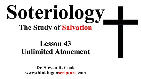 Soteriology Lesson 43 - Unlimited Atonement