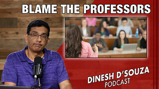 BLAME THE PROFESSORS Dinesh D’Souza Podcast Ep819
