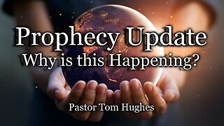 Prophecy Update: Why Is This Happening?