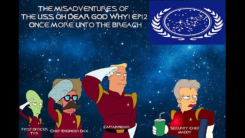The Misadventures of The USS OH DEAR GOD WHY Ep12: Once More Unto The Breach