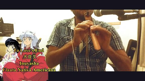 To Love's End 犬夜叉 - Inuyasha - Flauta Nativa Americana