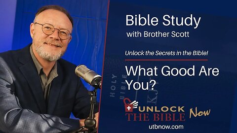 Unlock the Bible Now! - What Good Are You?