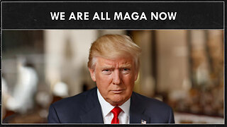 WE ARE ALL MAGA NOW