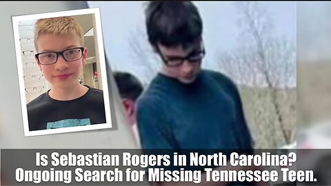 Is Sebastian Rogers in North Carolina? Ongoing Search for Missing Tennessee Teen