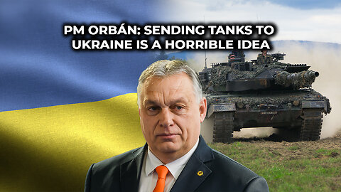 PM Orbán: Sending Tanks To Ukraine Is A Horrible Idea