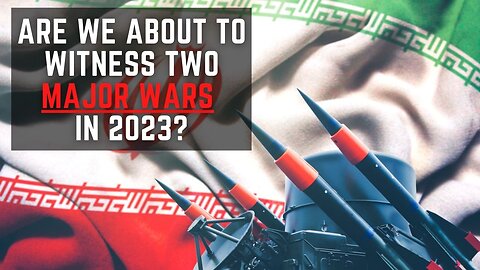 Are We About To See Two Major Wars in 2023?