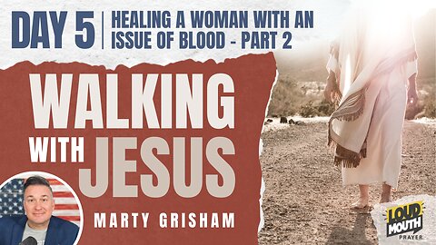 Prayer | Walking With Jesus - DAY 5 - HEALING A WOMAN WITH AN ISSUE OF BLOOD - Part 2 - Loudmouth Prayer