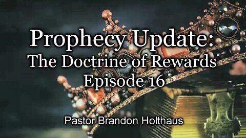 Prophecy Update: The Doctrine of Rewards - Episode 16