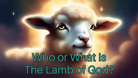 Who or What Is The Lamb of God?
