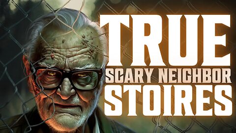 True Scary Neighbor Stories
