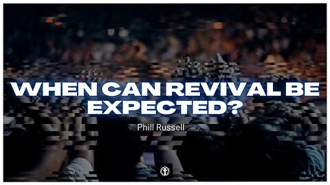 "When Can Revival Be Expected?" | Pastor Phill Russell