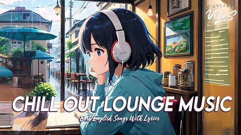Chill Out Lounge Music 🍀 Chill Songs Chill Vibes Cool English Songs With Lyrics