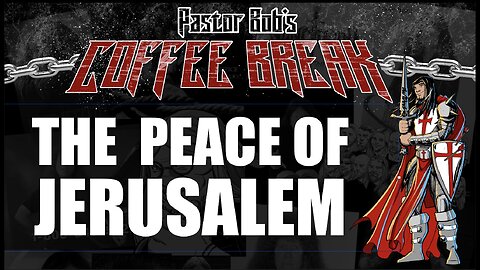 THE PEACE OF JERUSALEM / Pastor Bob's Coffee Break
