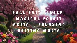 Fall Fast Asleep, Magical Forest Music, Magical Forrest Flowers, Relaxing Resting Music