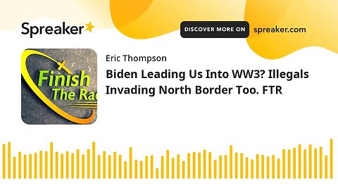 Biden Leading Us Into WW3? Illegals Invading North Border Too. FTR