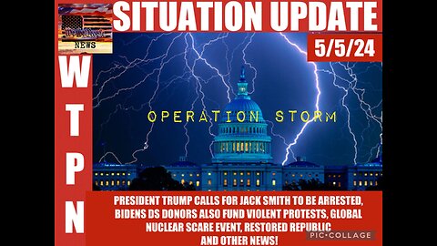 Situation Update: Operation Storm! President Trump Calls For Jack Smith To Be Arrested! Biden’s Deep State Donors Also Fund Violent Protests! Global Nuclear Scare Event! – WTPN
