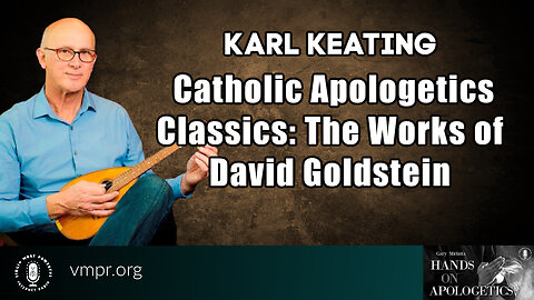 09 Feb 23, Hands on Apologetics: Catholic Apologetics Classics: The Works of David Goldstein