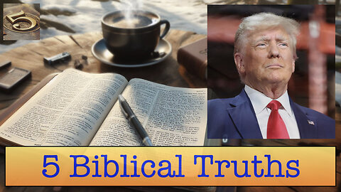 5 Biblical Truths for President Donald Trump (Reupload after Rumble upload issue 4/24/24)