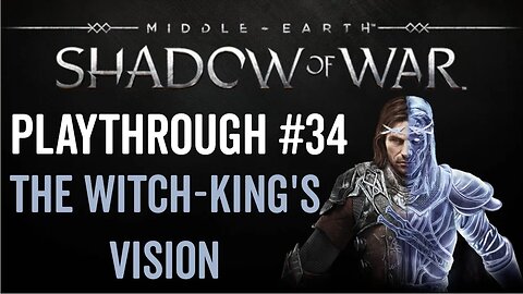 Middle-earth: Shadow of War - Playthrough 34 - The Witch-King's Vision