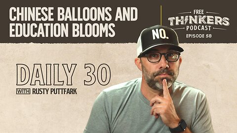 Chinese Balloons and Education Blooms | Free Thinkers Daily | Ep 58
