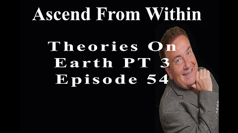 Ascend From Within Flat Earth Theories PT 3_EP 54