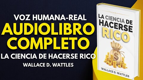 LA CIENCIA DE HACERSE RICO WALLACE D. WATTLES Libro completo VOZ HUMANA #audioslibrosenespañol