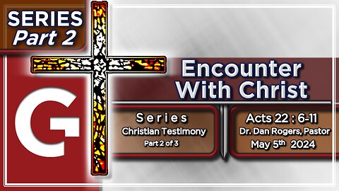 GCC AZ 11AM - 05052024 - SERMON - "Encounter With Christ." ( Acts 22:6-11 )