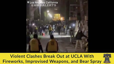 Violent Clashes Break Out at UCLA With Fireworks, Improvised Weapons, and Bear Spray