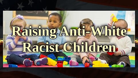 Raising Anti-White Racist Children