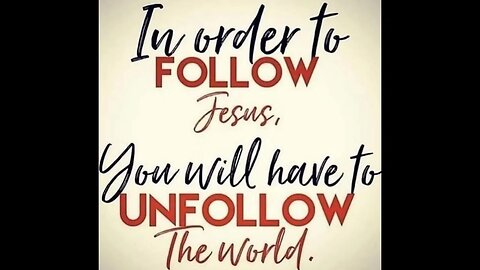 In Order to Follow Jesus, You will have to Unfollow the World