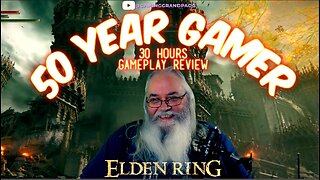 50-Year Gamer - Elden Ring My Quick Review 30 Hours Gameplay Epic Adventures & Reflections Grandpa