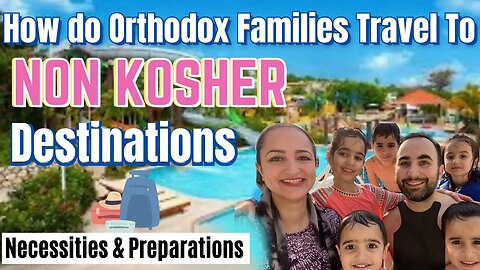 How do Orthodox Jewish Families Travel to NON KOSHER Destinations Necessities and Preparations