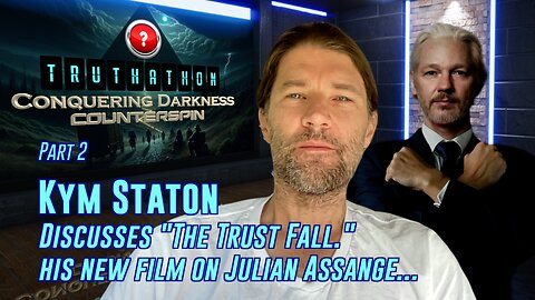 Conquering Darkness Truthathon Part 2 - Kym Staton on his film “The Trust Fall: Julian Assange”