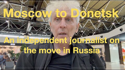 Moscow to Donetsk - An independent journalist on the move in Russia