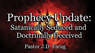 Prophecy Update: Satanically Seduced and Doctrinally Deceived