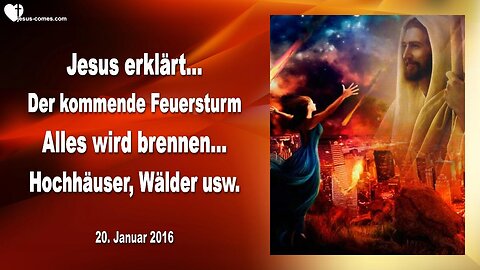 20.01.2016 ❤️ Jesus erklärt... Der kommende Feuersturm, ALLES wird brennen, Hochhäuser, Wälder usw.