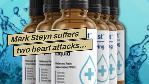 Mark Steyn suffers two heart attacks…