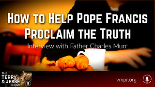 06 May 24, The Terry & Jesse Show: How to Help Pope Francis Proclaim the Truth